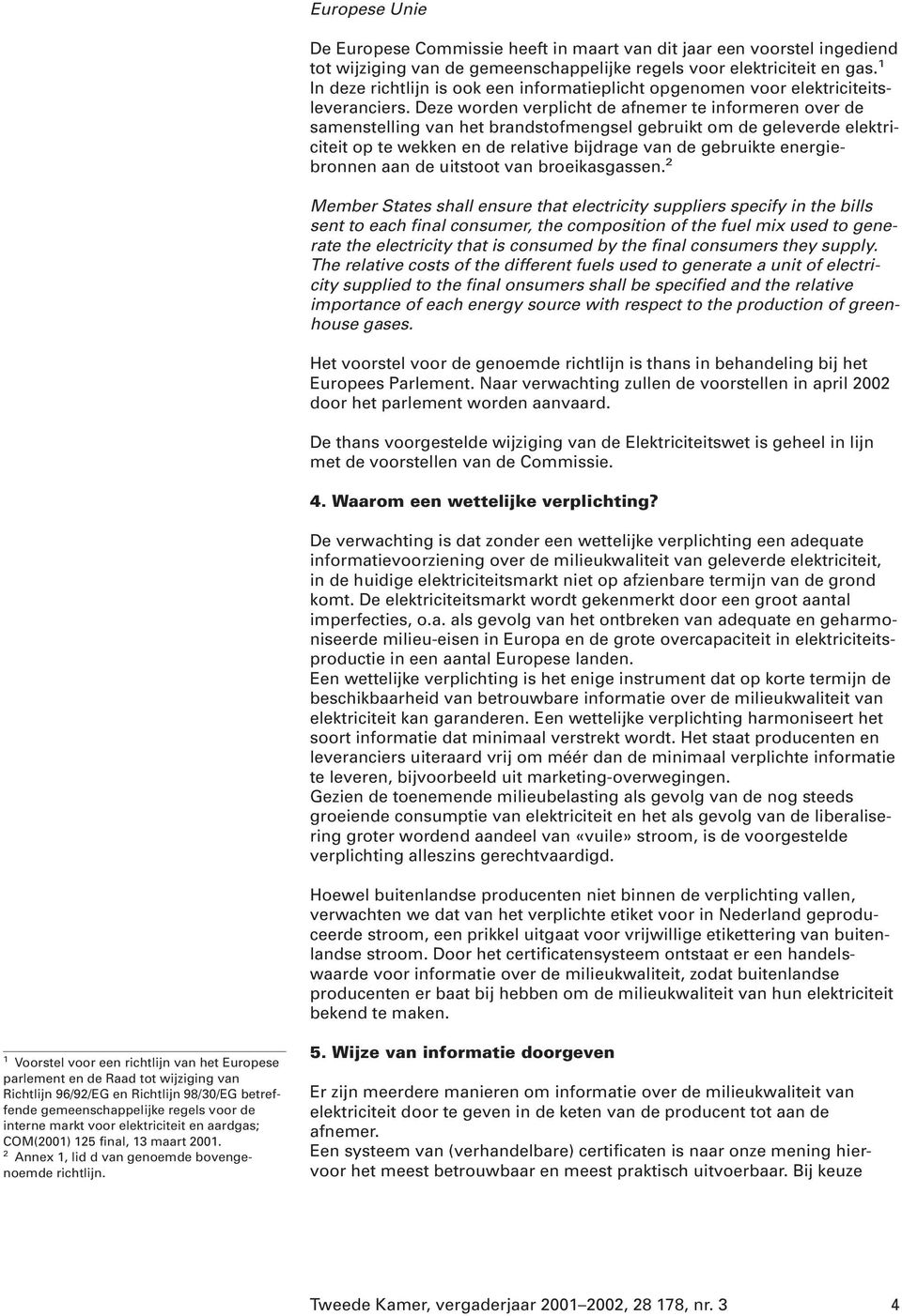 Deze worden verplicht de afnemer te informeren over de samenstelling van het brandstofmengsel gebruikt om de geleverde elektriciteit op te wekken en de relative bijdrage van de gebruikte