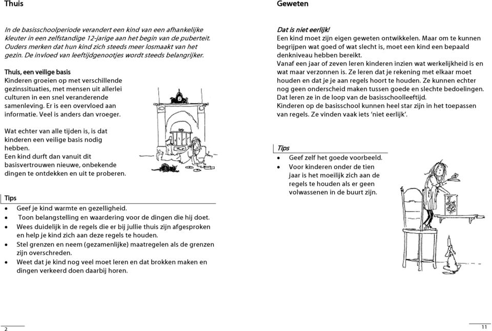 Thuis, een veilige basis Kinderen groeien op met verschillende gezinssituaties, met mensen uit allerlei culturen in een snel veranderende samenleving. Er is een overvloed aan informatie.