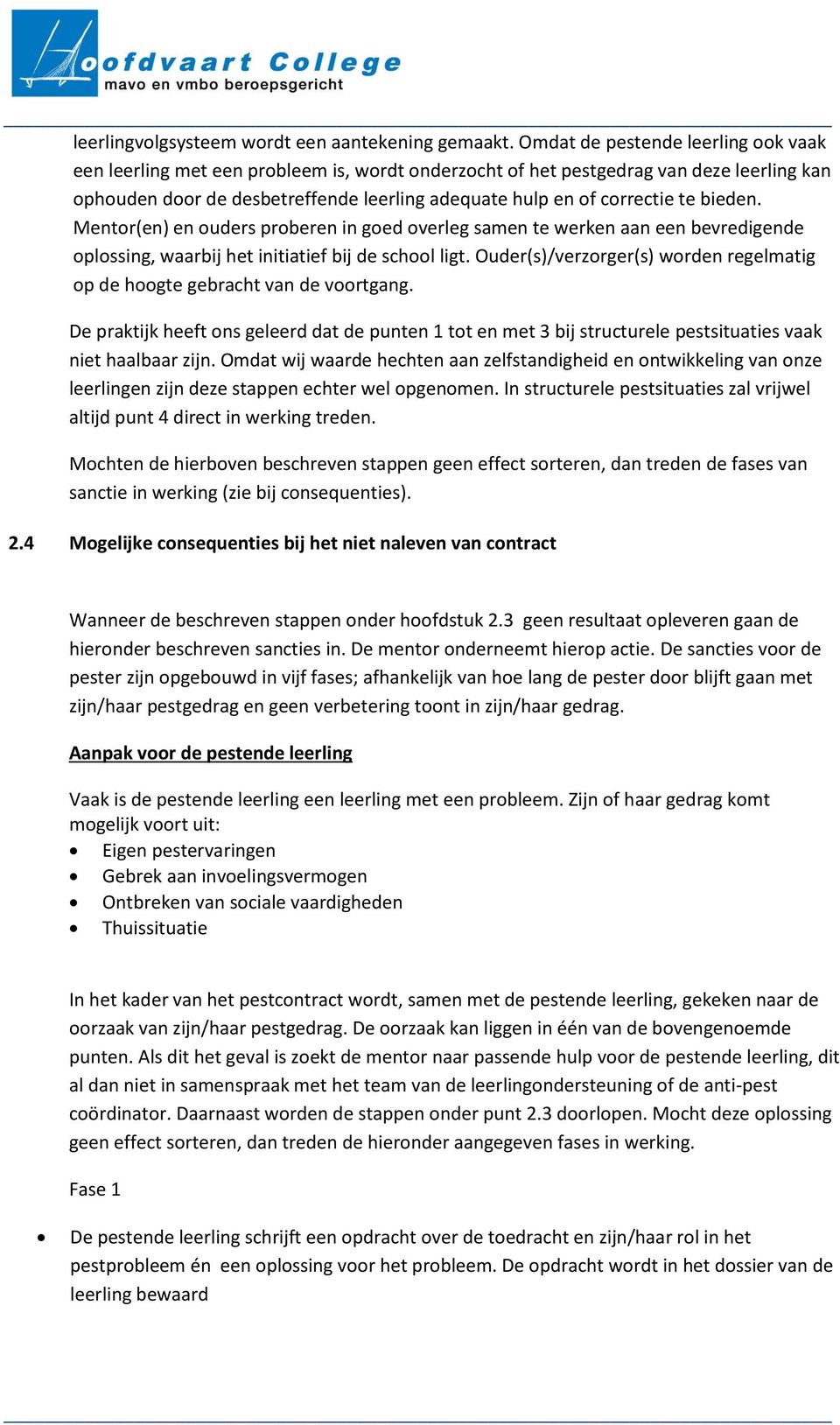 te bieden. Mentor(en) en ouders proberen in goed overleg samen te werken aan een bevredigende oplossing, waarbij het initiatief bij de school ligt.