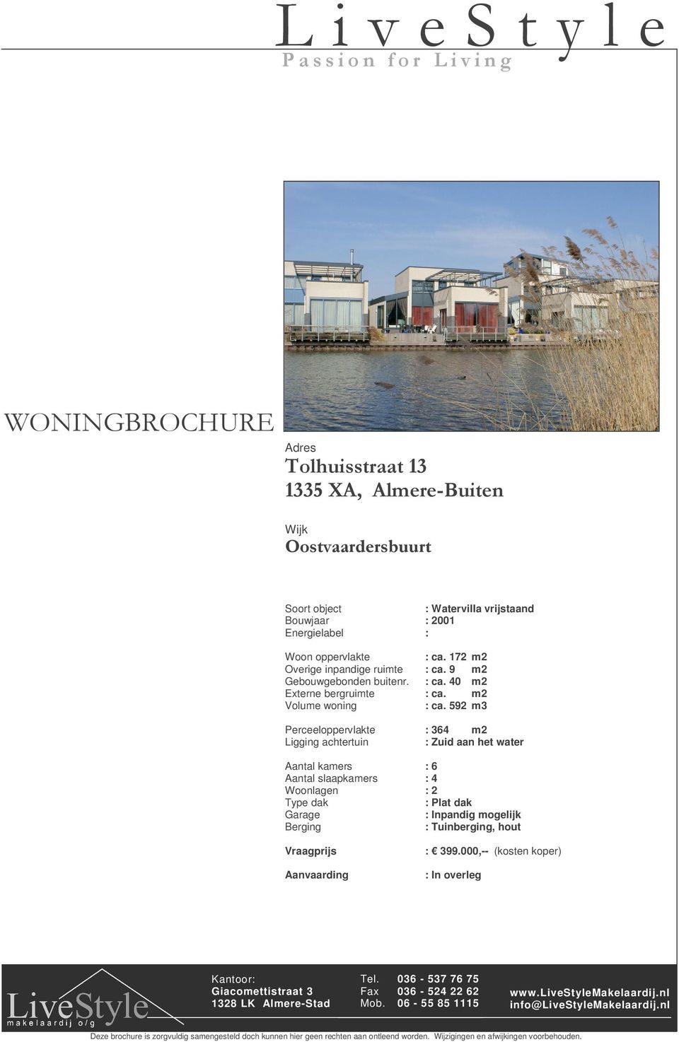 592 m3 Perceeloppervlakte : 364 m2 Ligging achtertuin : Zuid aan het water Aantal kamers : 6 Aantal slaapkamers : 4 Woonlagen : 2 Type dak : Plat dak Garage :