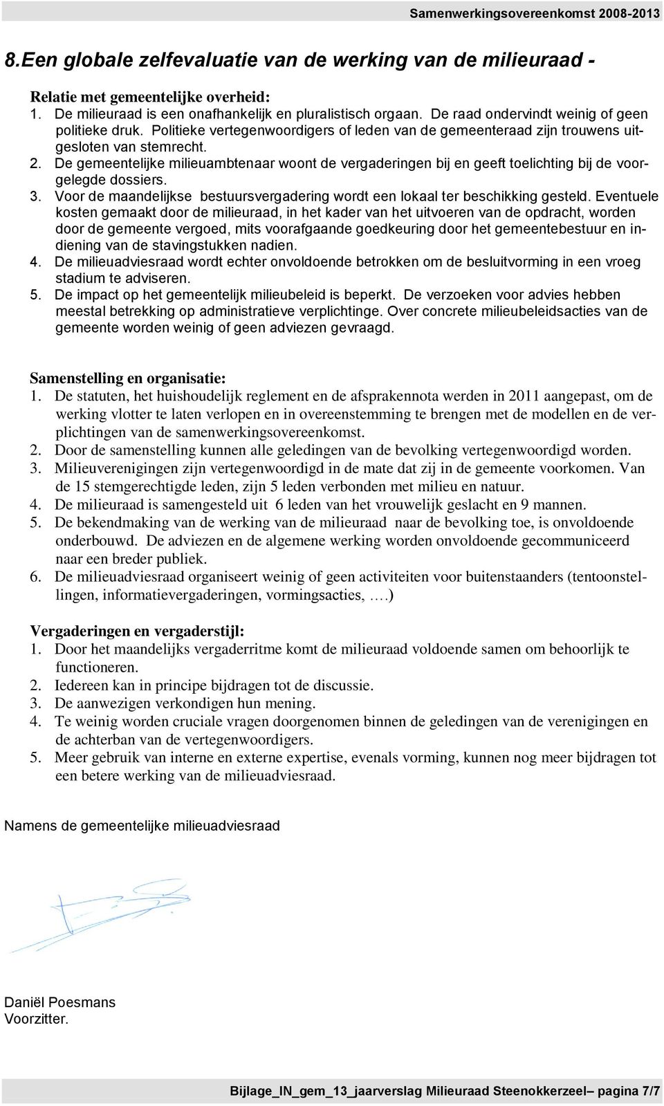 De gemeentelijke milieuambtenaar woont de vergaderingen bij en geeft toelichting bij de voorgelegde dossiers. 3. Voor de maandelijkse bestuursvergadering wordt een lokaal ter beschikking gesteld.