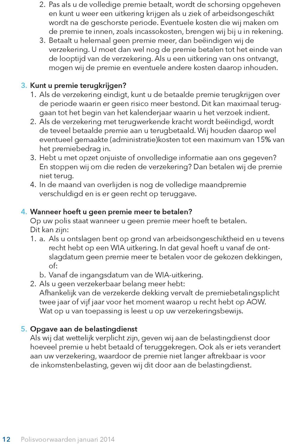 U moet dan wel nog de premie betalen tot het einde van de looptijd van de verzekering. Als u een uitkering van ons ontvangt, mogen wij de premie en eventuele andere kosten daarop inhouden. 3.