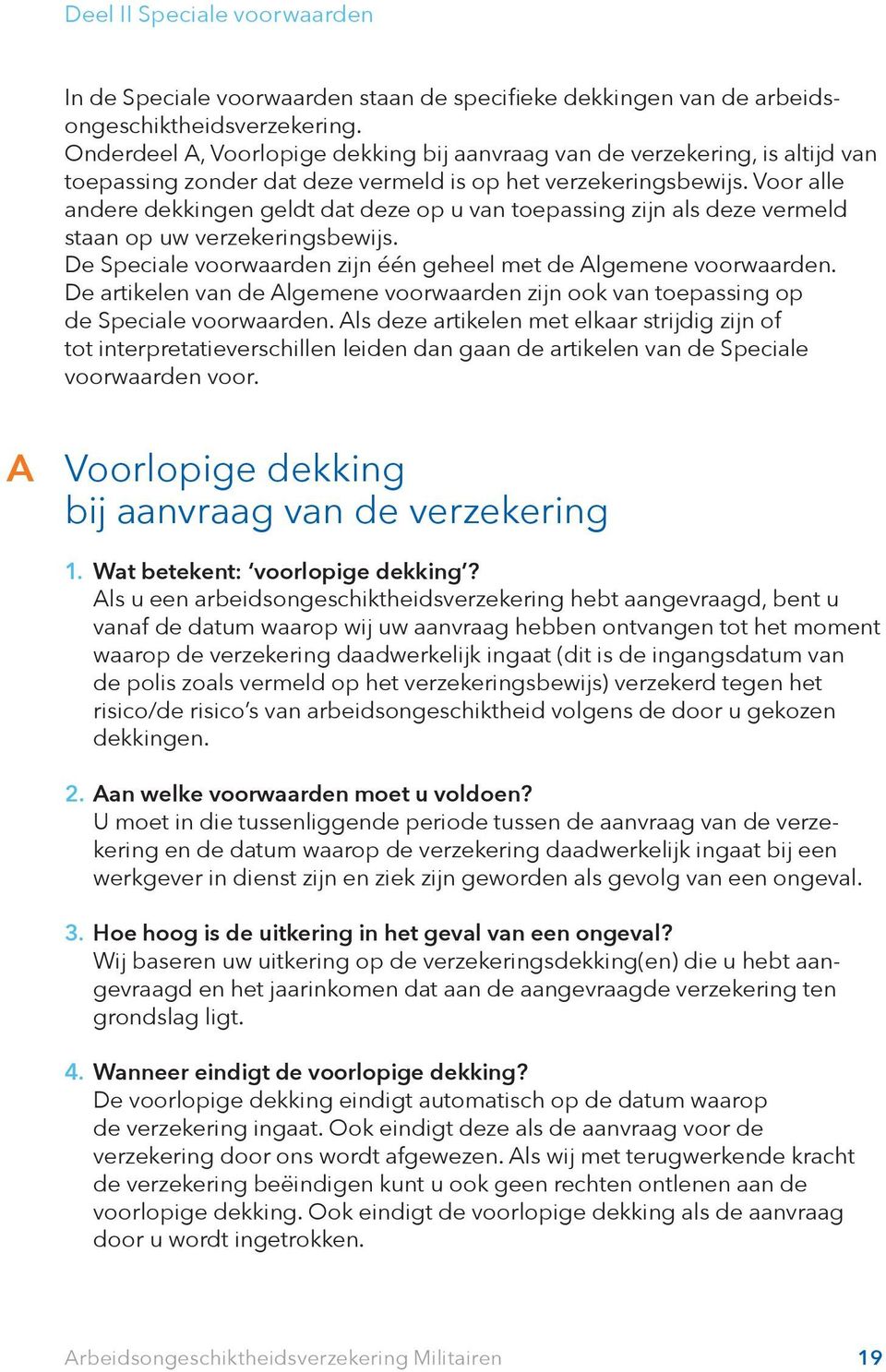 Voor alle andere dekkingen geldt dat deze op u van toepassing zijn als deze vermeld staan op uw verzekeringsbewijs. De Speciale voorwaarden zijn één geheel met de Algemene voorwaarden.