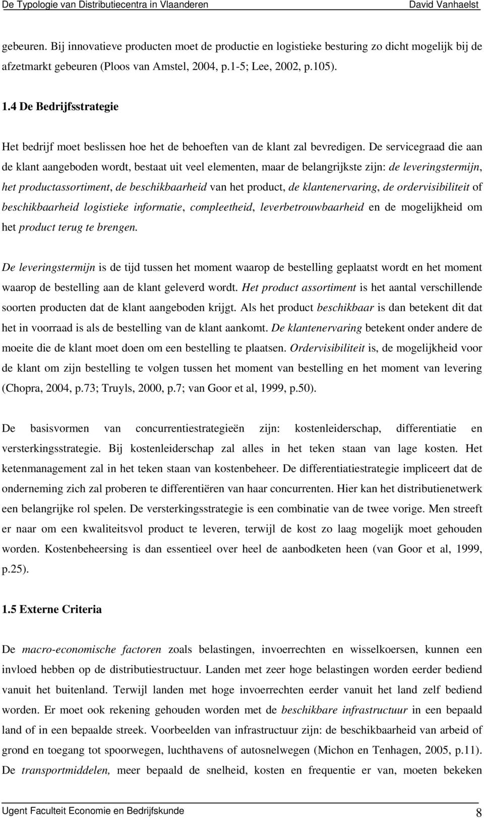 De servicegraad die aan de klant aangeboden wordt, bestaat uit veel elementen, maar de belangrijkste zijn: de leveringstermijn, het productassortiment, de beschikbaarheid van het product, de