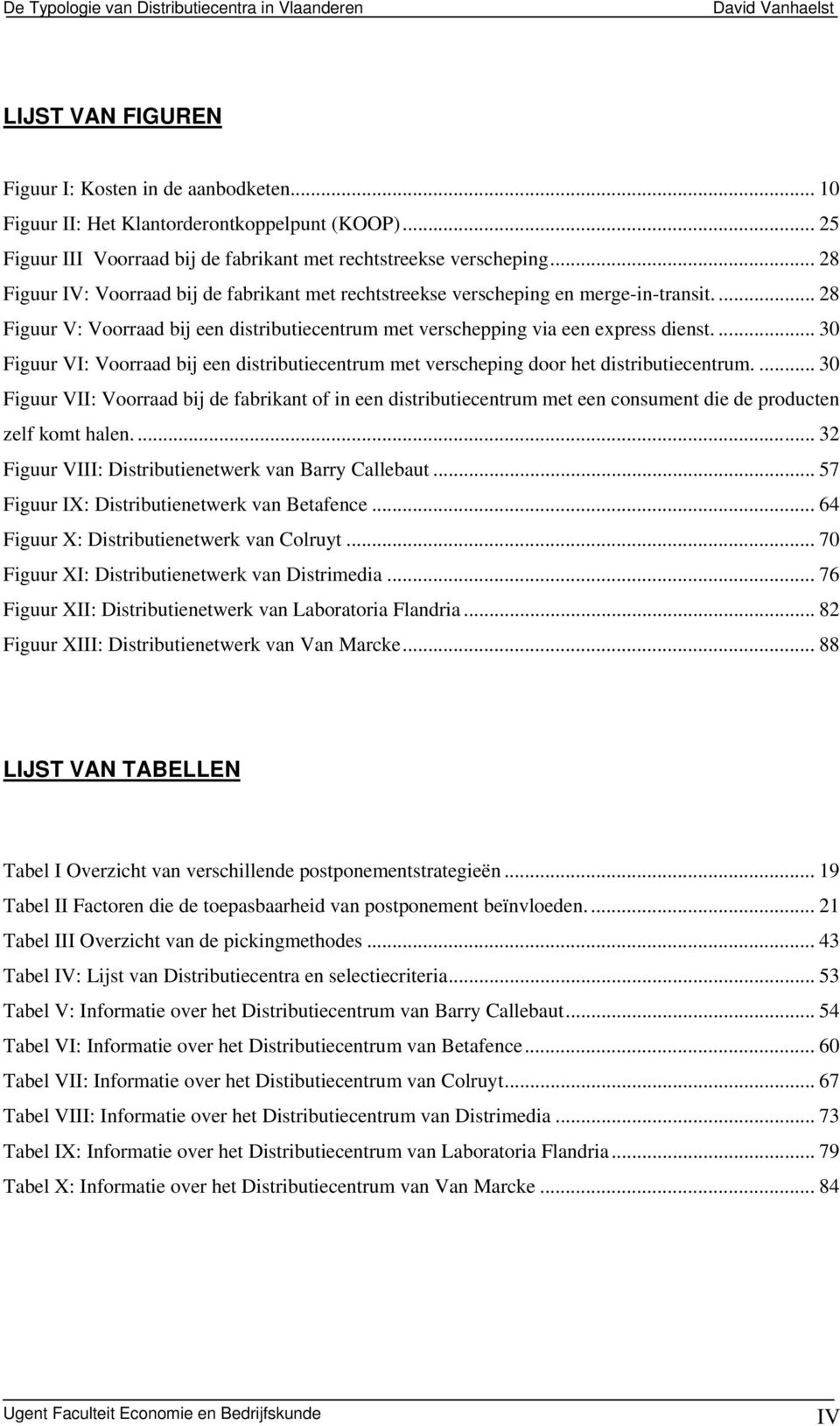 ... 30 Figuur VI: Voorraad bij een distributiecentrum met verscheping door het distributiecentrum.