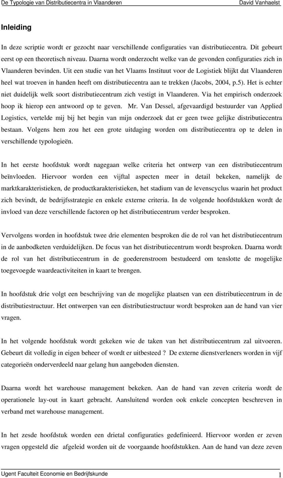 Uit een studie van het Vlaams Instituut voor de Logistiek blijkt dat Vlaanderen heel wat troeven in handen heeft om distributiecentra aan te trekken (Jacobs, 2004, p.5).