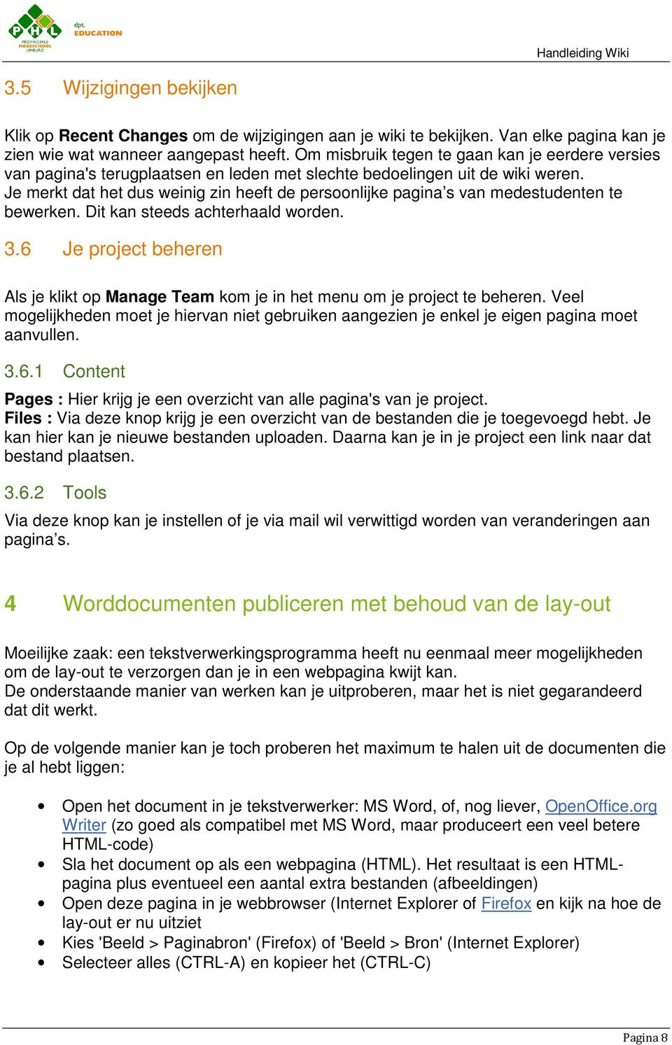 Je merkt dat het dus weinig zin heeft de persoonlijke pagina s van medestudenten te bewerken. Dit kan steeds achterhaald worden. 3.