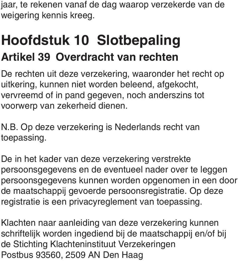 noch anderszins tot voorwerp van zekerheid dienen. N.B. Op deze verzekering is Nederlands recht van toepassing.