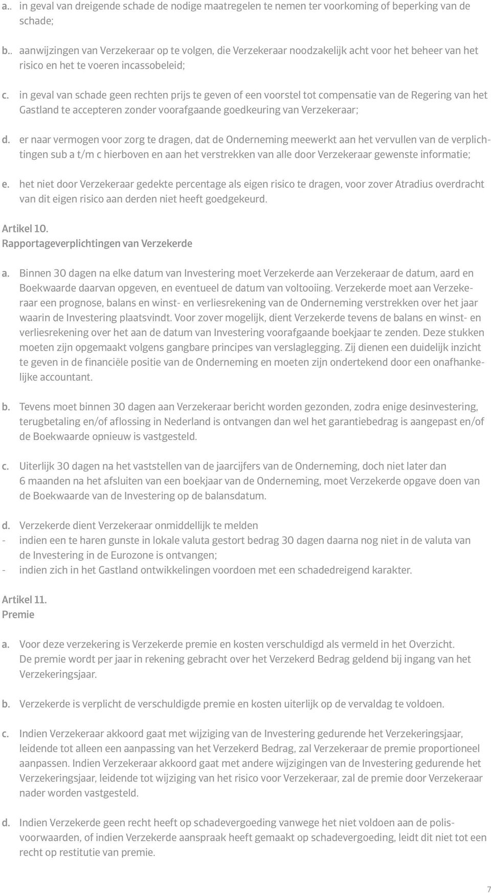 in geval van schade geen rechten prijs te geven of een voorstel tot compensatie van de Regering van het Gastland te accepteren zonder voorafgaande goedkeuring van Verzekeraar; d.