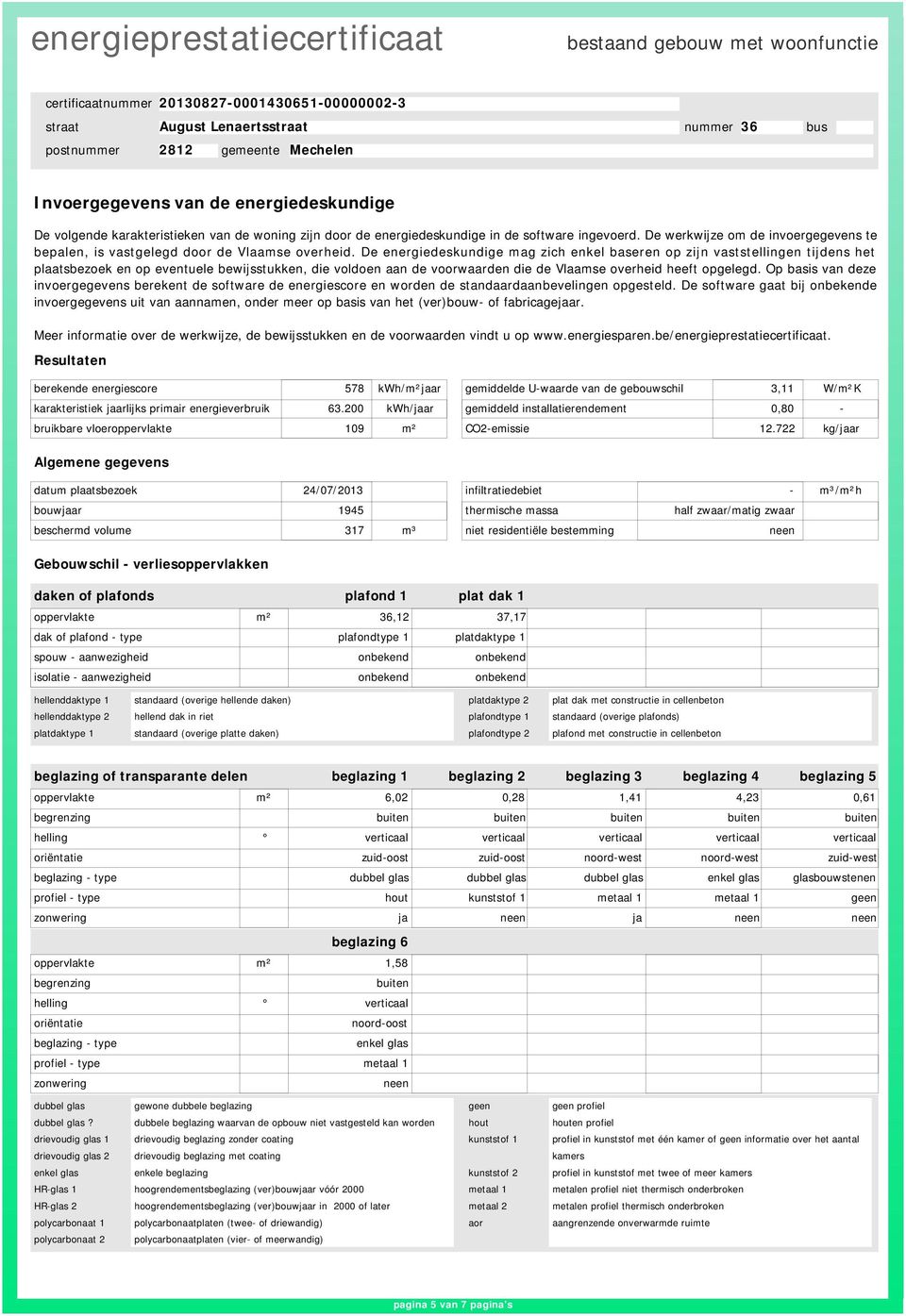 De energiedeskundige mag zich enkel baseren op zijn vaststellingen tijdens het plaatsbezoek en op eventuele bewijsstukken, die voldoen aan de voorwaarden die de Vlaamse overheid heeft opgelegd.