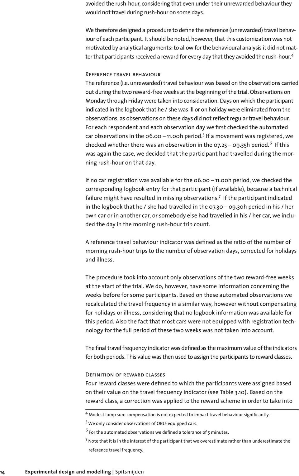 It should be noted, however, that this customization was not motivated by analytical arguments: to allow for the behavioural analysis it did not matter that participants received a reward for every