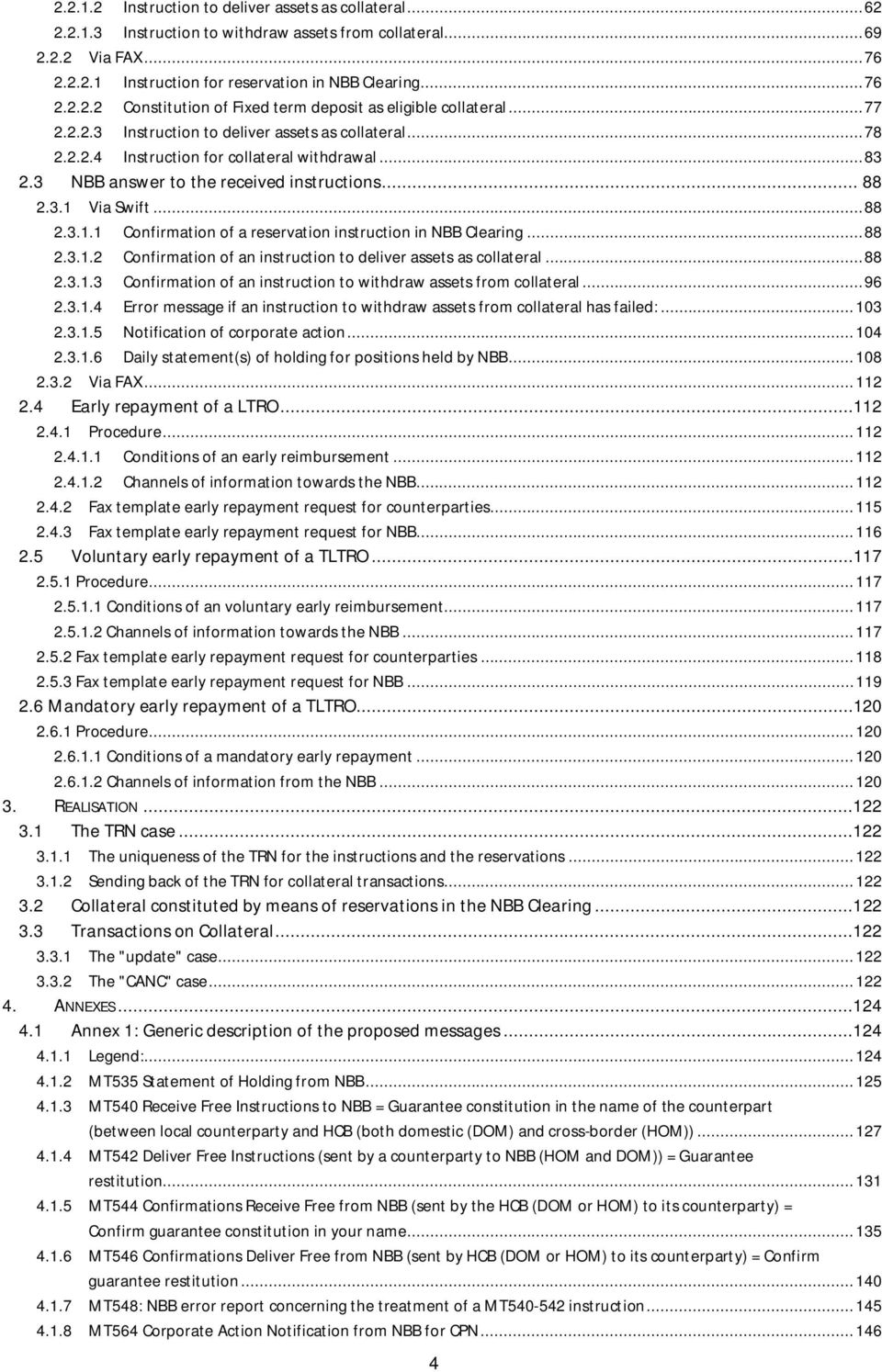 Via Swift... 88 2.3.1.1 Confirmation of a reservation instruction in NBB Clearing... 88 2.3.1.2 Confirmation of an instruction to deliver assets as collateral... 88 2.3.1.3 Confirmation of an instruction to withdraw assets from collateral.