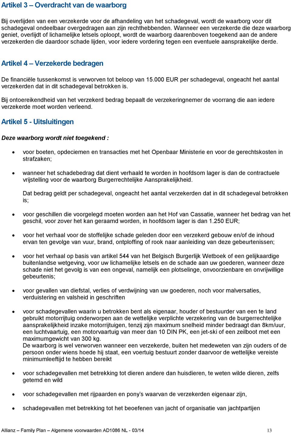 een eventuele aansprakelijke derde. Artikel 4 Verzekerde bedragen De financiële tussenkmst is verwrven tt belp van 15.