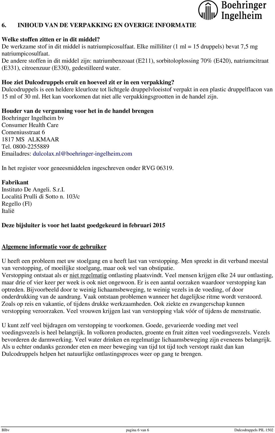 De andere stoffen in dit middel zijn: natriumbenzoaat (E211), sorbitoloplossing 70% (E420), natriumcitraat (E331), citroenzuur (E330), gedestilleerd water.