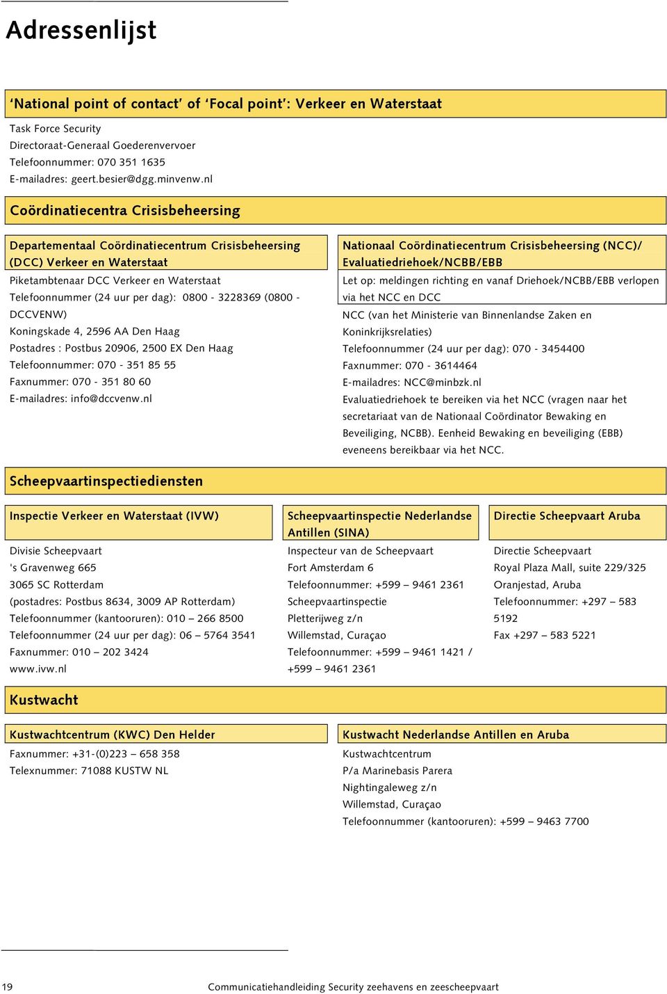 nl Coördinatiecentra Crisisbeheersing Departementaal Coördinatiecentrum Crisisbeheersing (DCC) Verkeer en Waterstaat Piketambtenaar DCC Verkeer en Waterstaat Telefoonnummer (24 uur per dag):