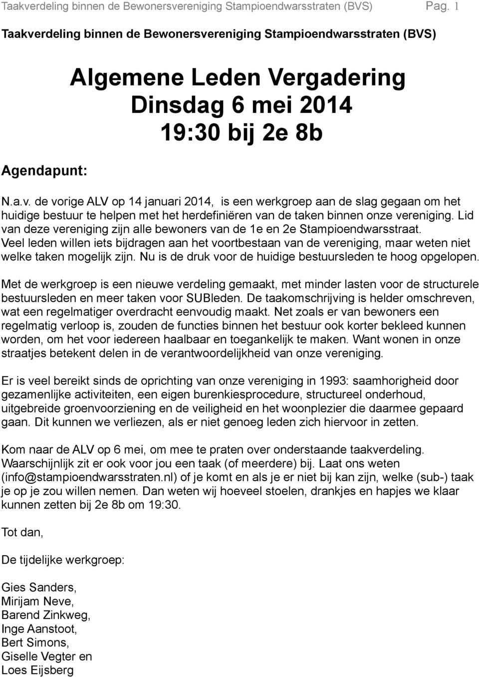 Lid van deze vereniging zijn alle bewoners van de 1e en 2e Stampioendwarsstraat. Veel leden willen iets bijdragen aan het voortbestaan van de vereniging, maar weten niet welke taken mogelijk zijn.