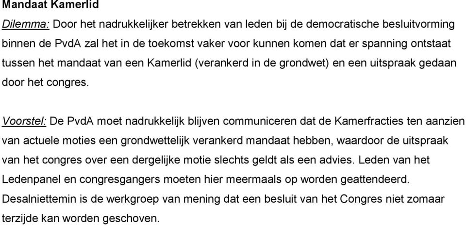 Voorstel: De PvdA moet nadrukkelijk blijven communiceren dat de Kamerfracties ten aanzien van actuele moties een grondwettelijk verankerd mandaat hebben, waardoor de uitspraak van het