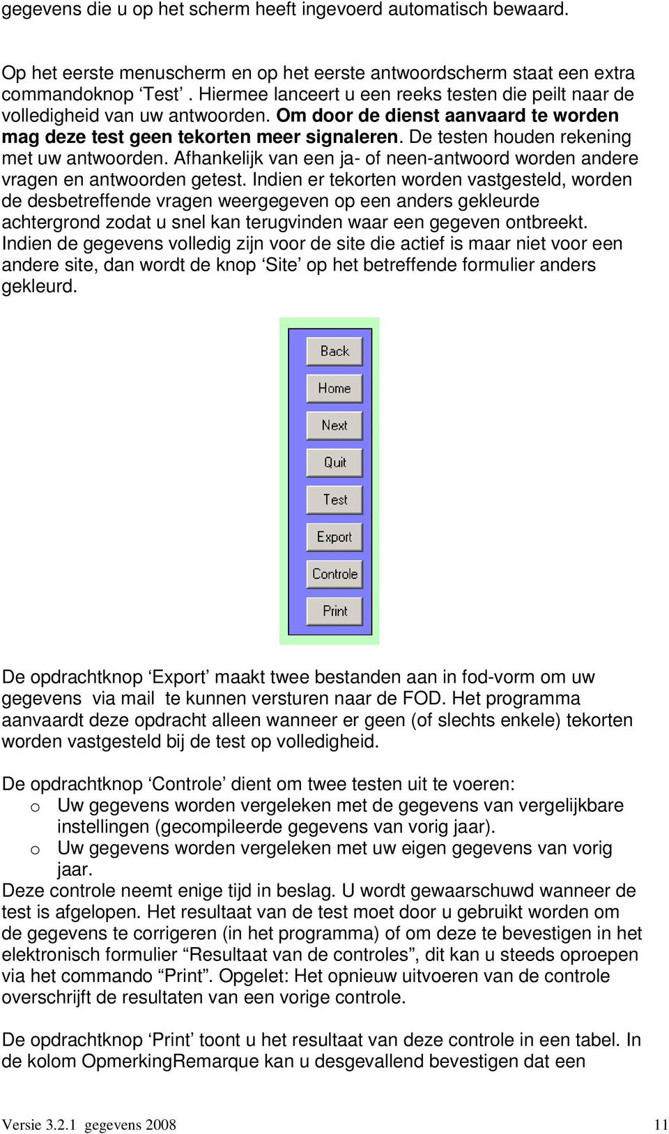 De testen houden rekening met uw antwoorden. Afhankelijk van een ja- of neen-antwoord worden andere vragen en antwoorden getest.