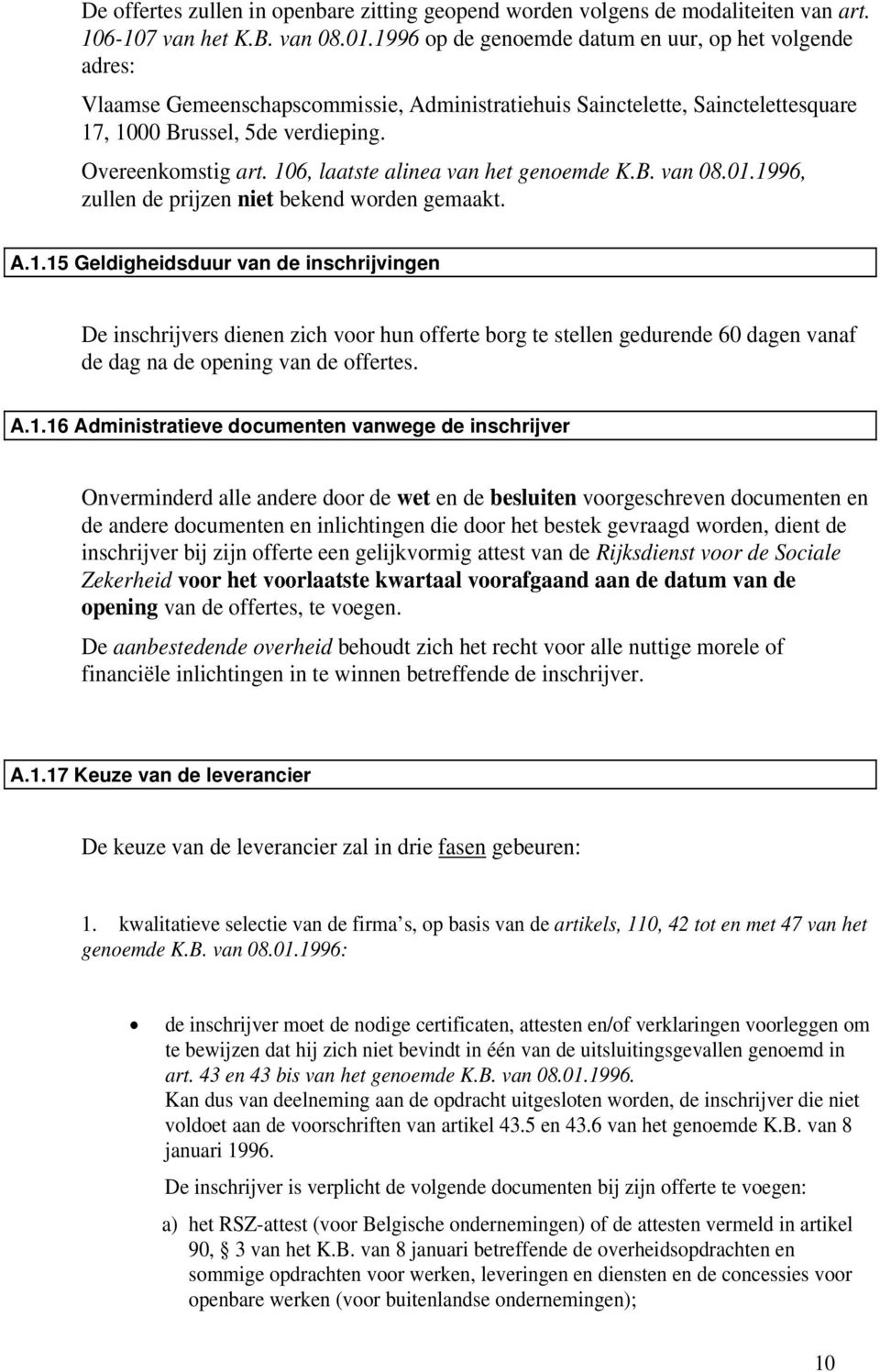 106, laatste alinea van het genoemde K.B. van 08.01.1996, zullen de prijzen niet bekend worden gemaakt. A.1.15 Geldigheidsduur van de inschrijvingen De inschrijvers dienen zich voor hun offerte borg te stellen gedurende 60 dagen vanaf de dag na de opening van de offertes.