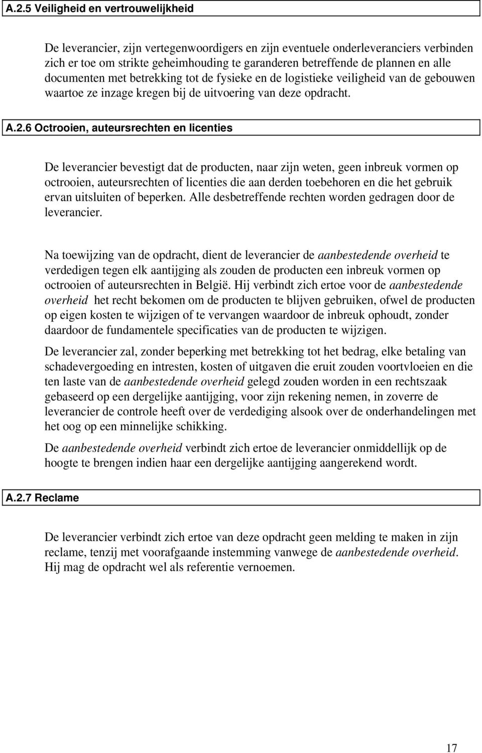 6 Octrooien, auteursrechten en licenties De leverancier bevestigt dat de producten, naar zijn weten, geen inbreuk vormen op octrooien, auteursrechten of licenties die aan derden toebehoren en die het