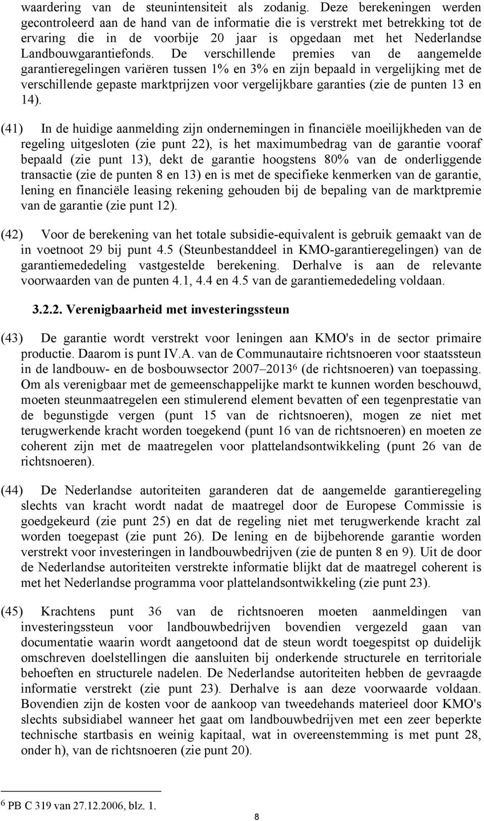 De verschillende premies van de aangemelde garantieregelingen variëren tussen 1% en 3% en zijn bepaald in vergelijking met de verschillende gepaste marktprijzen voor vergelijkbare garanties (zie de