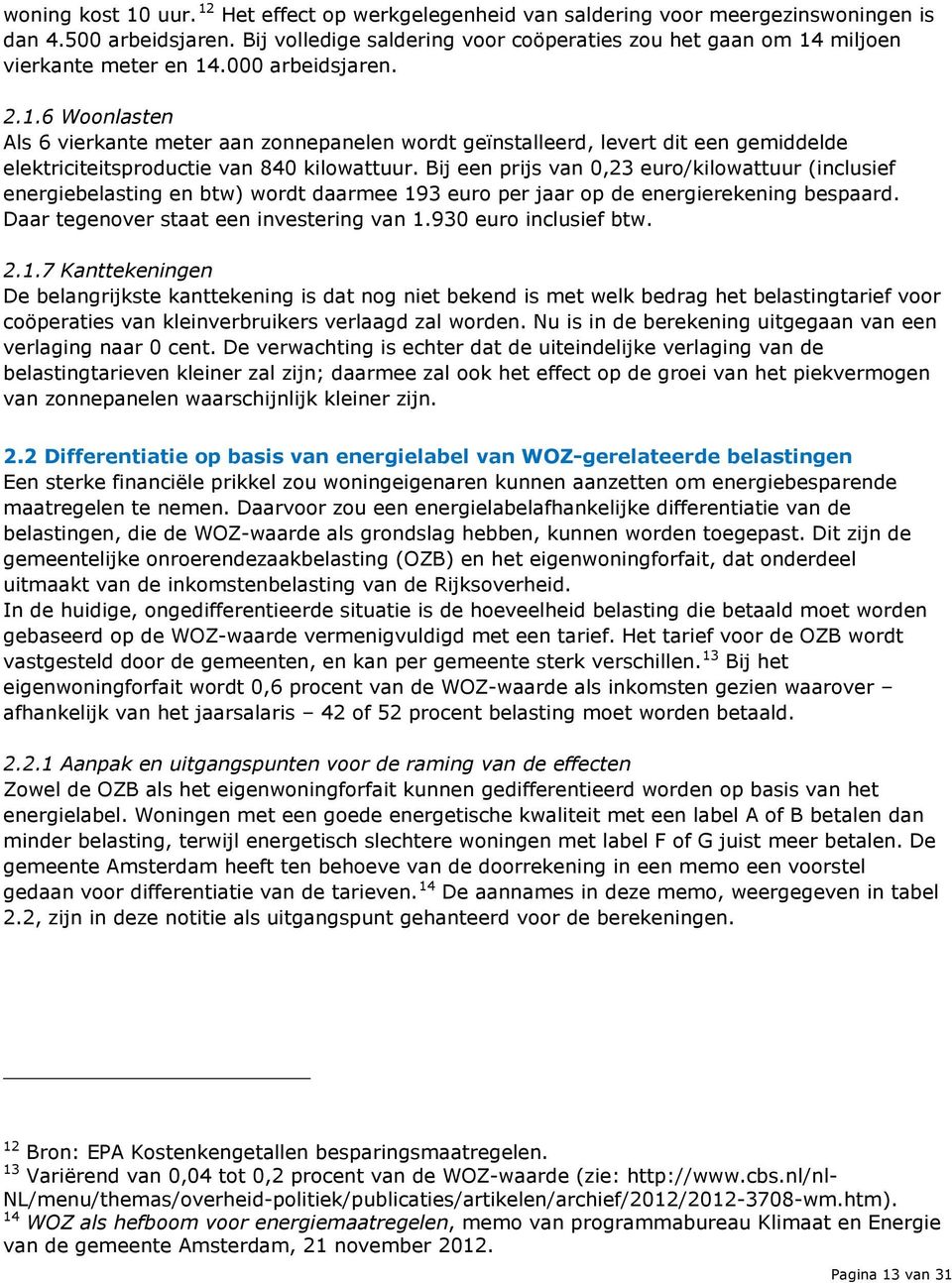 miljoen vierkante meter en 14.000 arbeidsjaren. 2.1.6 Woonlasten Als 6 vierkante meter aan zonnepanelen wordt geïnstalleerd, levert dit een gemiddelde elektriciteitsproductie van 840 kilowattuur.