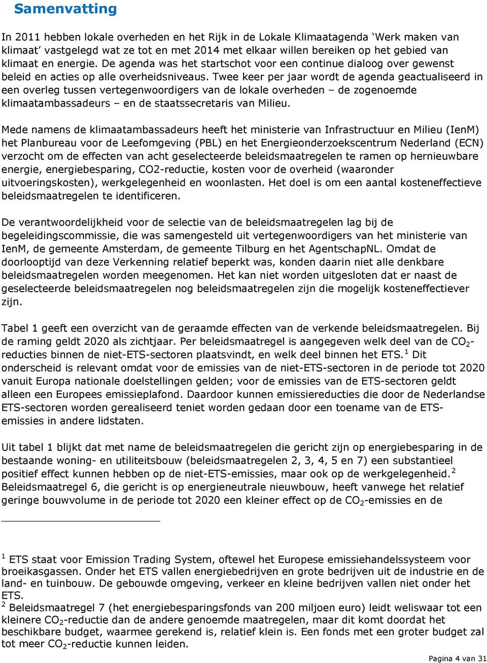 Twee keer per jaar wordt de agenda geactualiseerd in een overleg tussen vertegenwoordigers van de lokale overheden de zogenoemde klimaatambassadeurs en de staatssecretaris van Milieu.