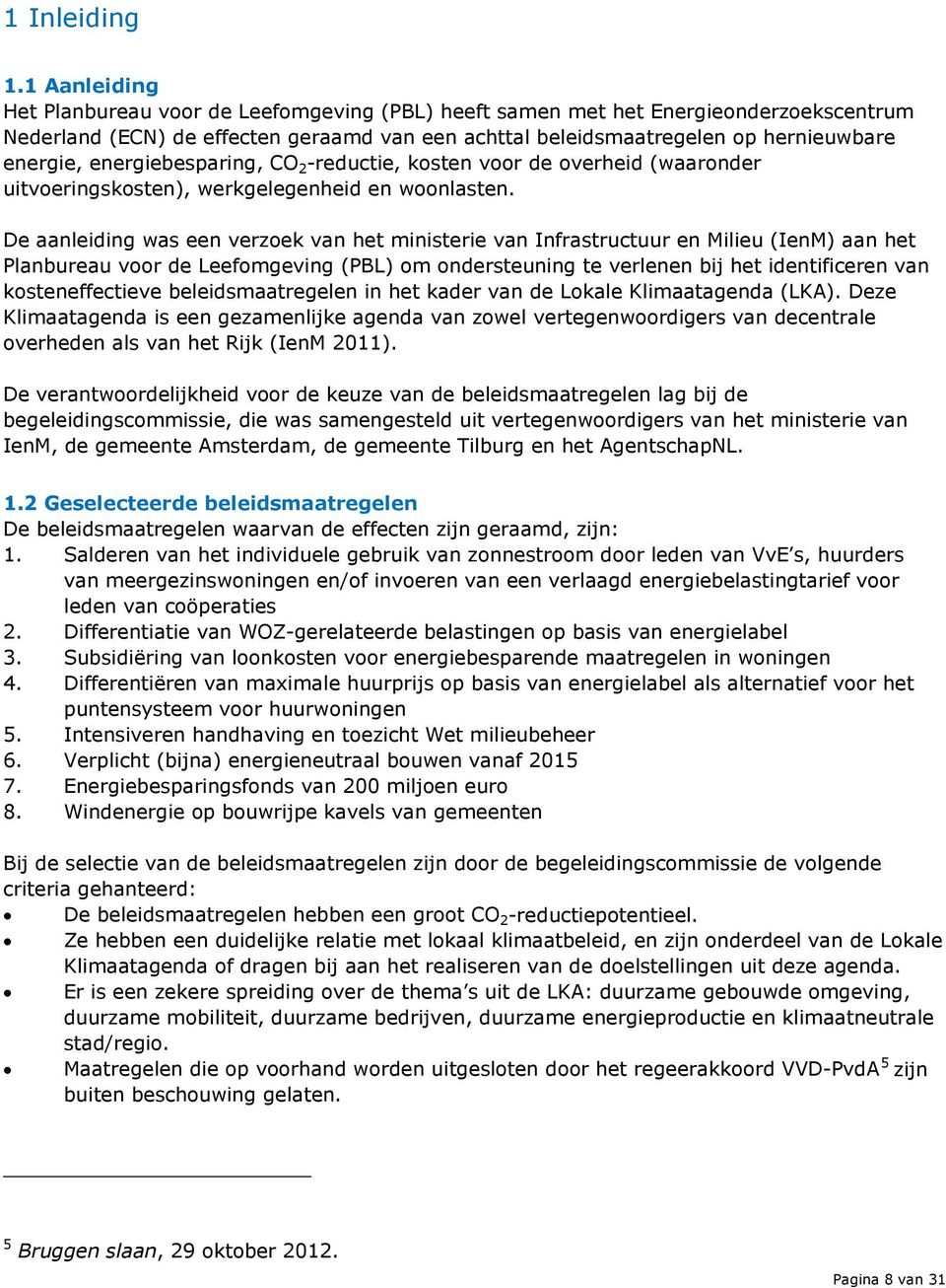 energiebesparing, CO 2 -reductie, kosten voor de overheid (waaronder uitvoeringskosten), werkgelegenheid en woonlasten.