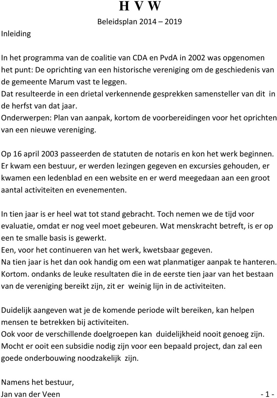 Onderwerpen: Plan van aanpak, kortom de voorbereidingen voor het oprichten van een nieuwe vereniging. Op 16 april 2003 passeerden de statuten de notaris en kon het werk beginnen.