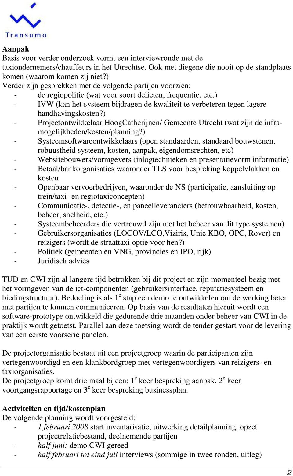 ) - IVW (kan het systeem bijdragen de kwaliteit te verbeteren tegen lagere handhavingskosten?) - Projectontwikkelaar HoogCatherijnen/ Gemeente Utrecht (wat zijn de inframogelijkheden/kosten/planning?