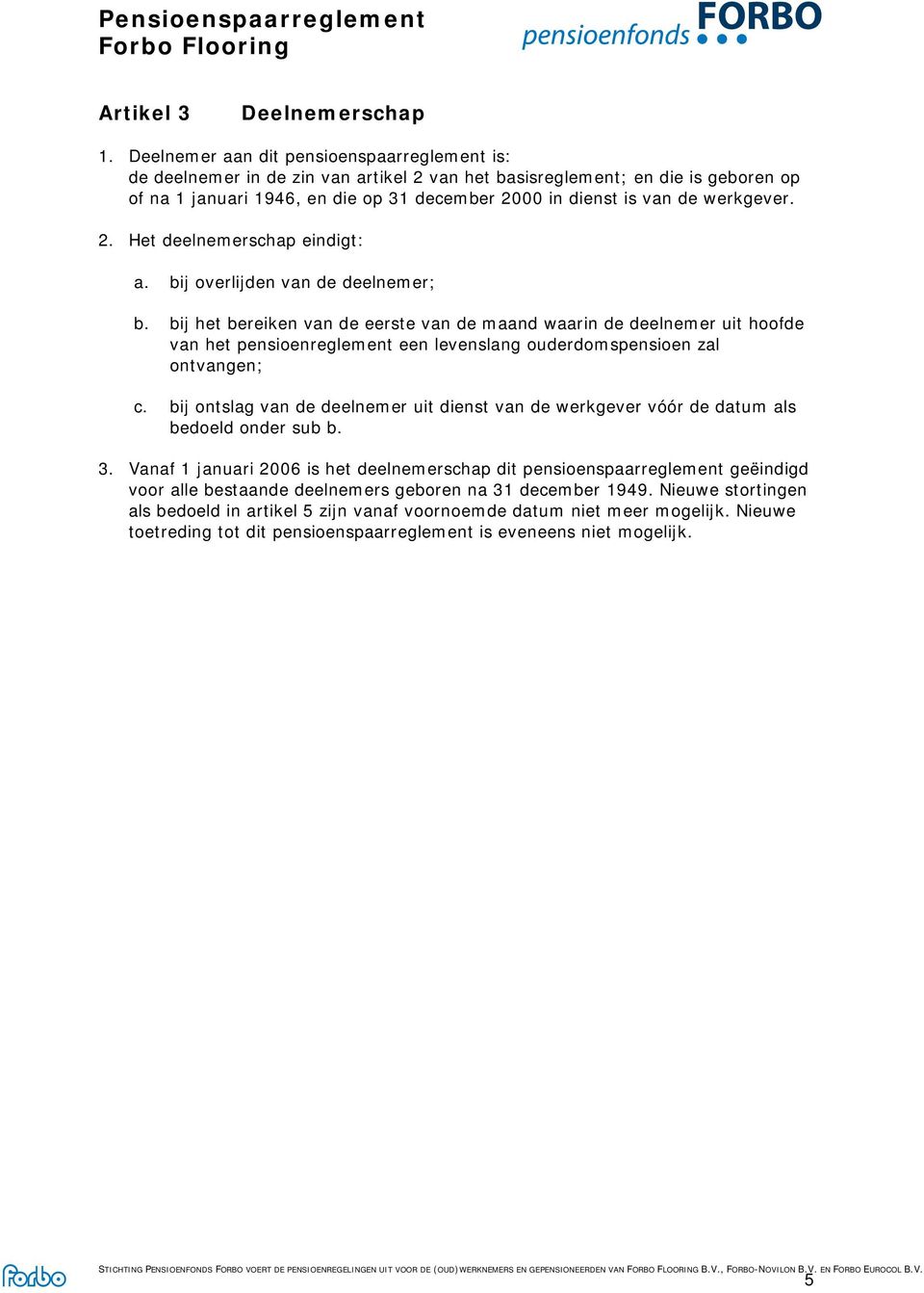 werkgever. 2. Het deelnemerschap eindigt: a. bij overlijden van de deelnemer; b.