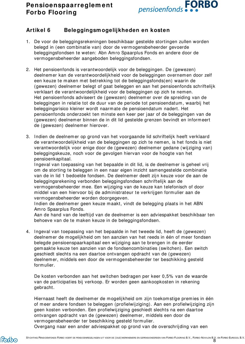 en andere door de vermogensbeheerder aangeboden beleggingsfondsen. 2. Het pensioenfonds is verantwoordelijk voor de beleggingen.