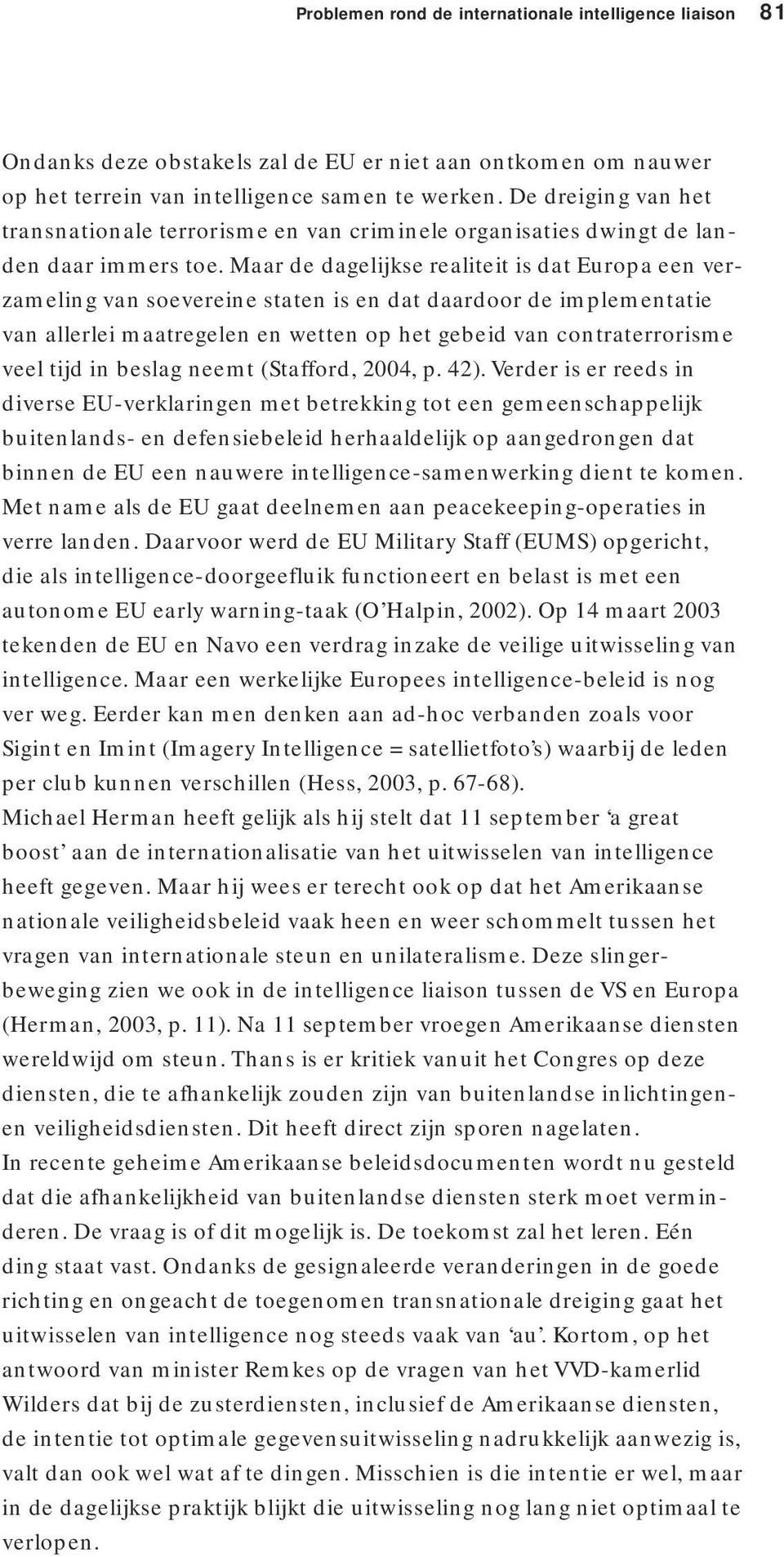 Maar de dagelijkse realiteit is dat Europa een verzameling van soevereine staten is en dat daardoor de implementatie van allerlei maatregelen en wetten op het gebeid van contraterrorisme veel tijd in