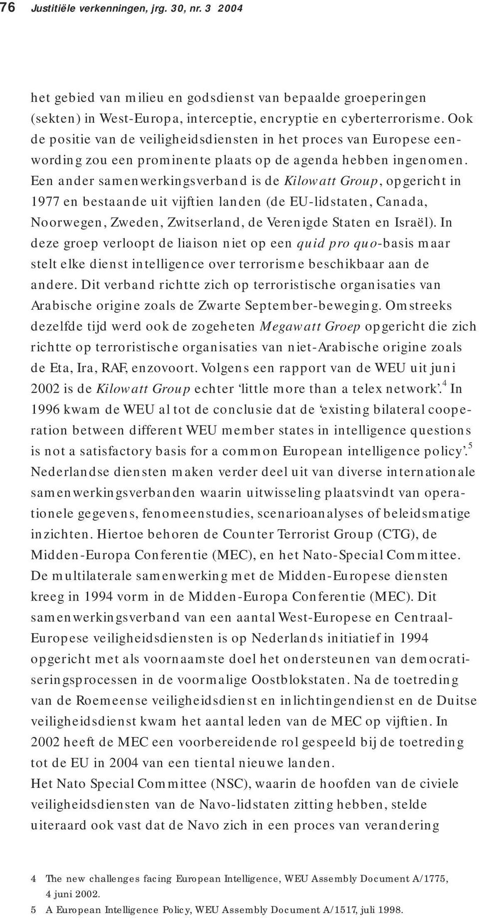 Een ander samenwerkingsverband is de Kilowatt Group, opgericht in 1977 en bestaande uit vijftien landen (de EU-lidstaten, Canada, Noorwegen, Zweden, Zwitserland, de Verenigde Staten en Israël).