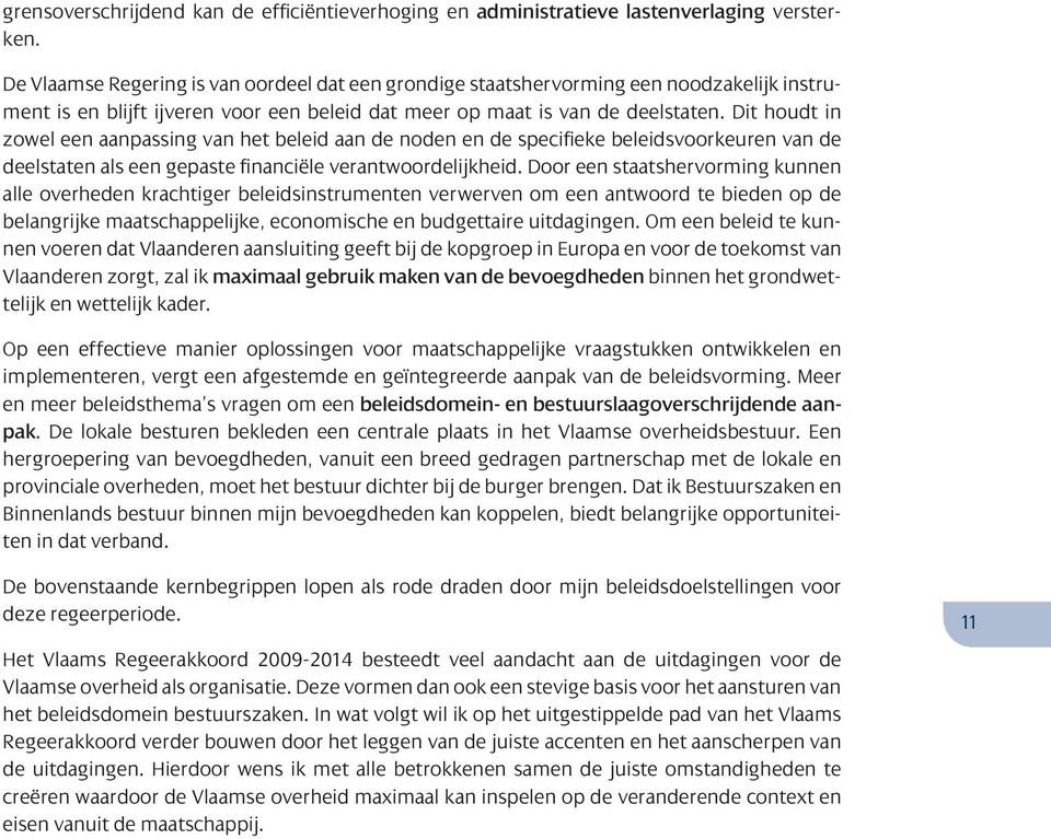 Dit houdt in zowel een aanpassing van het beleid aan de noden en de specifieke beleidsvoorkeuren van de deelstaten als een gepaste financiële verantwoordelijkheid.