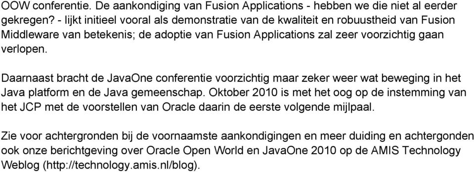 Daarnaast bracht de JavaOne conferentie voorzichtig maar zeker weer wat beweging in het Java platform en de Java gemeenschap.