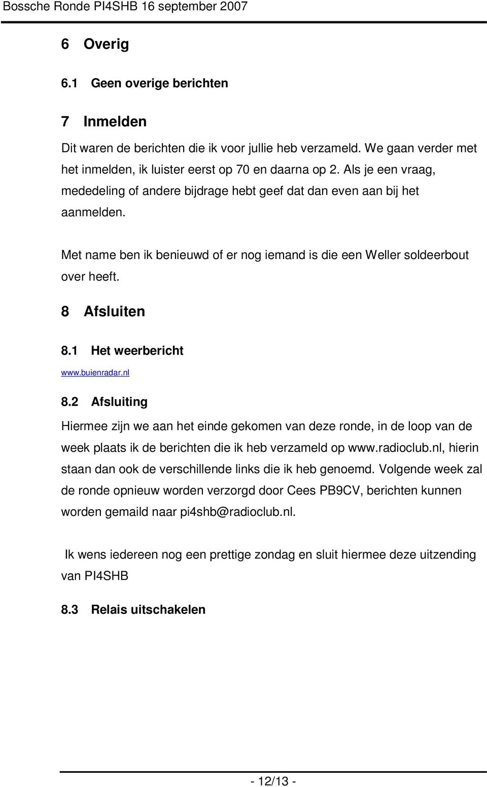 1 Het weerbericht www.buienradar.nl 8.2 Afsluiting Hiermee zijn we aan het einde gekomen van deze ronde, in de loop van de week plaats ik de berichten die ik heb verzameld op www.radioclub.