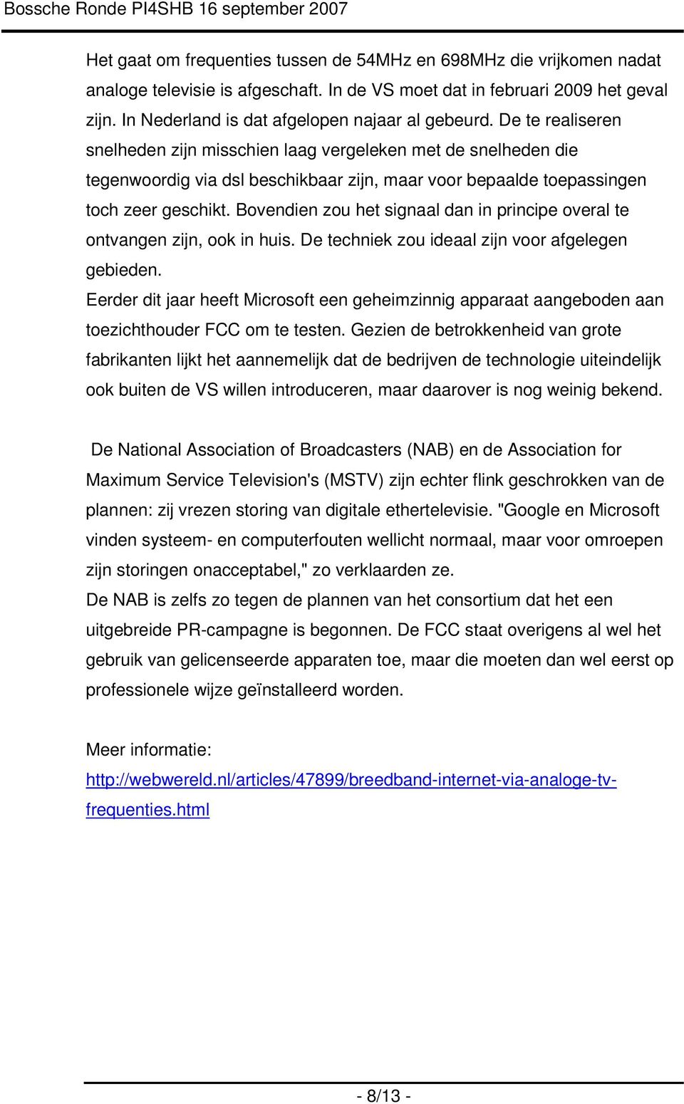 De te realiseren snelheden zijn misschien laag vergeleken met de snelheden die tegenwoordig via dsl beschikbaar zijn, maar voor bepaalde toepassingen toch zeer geschikt.