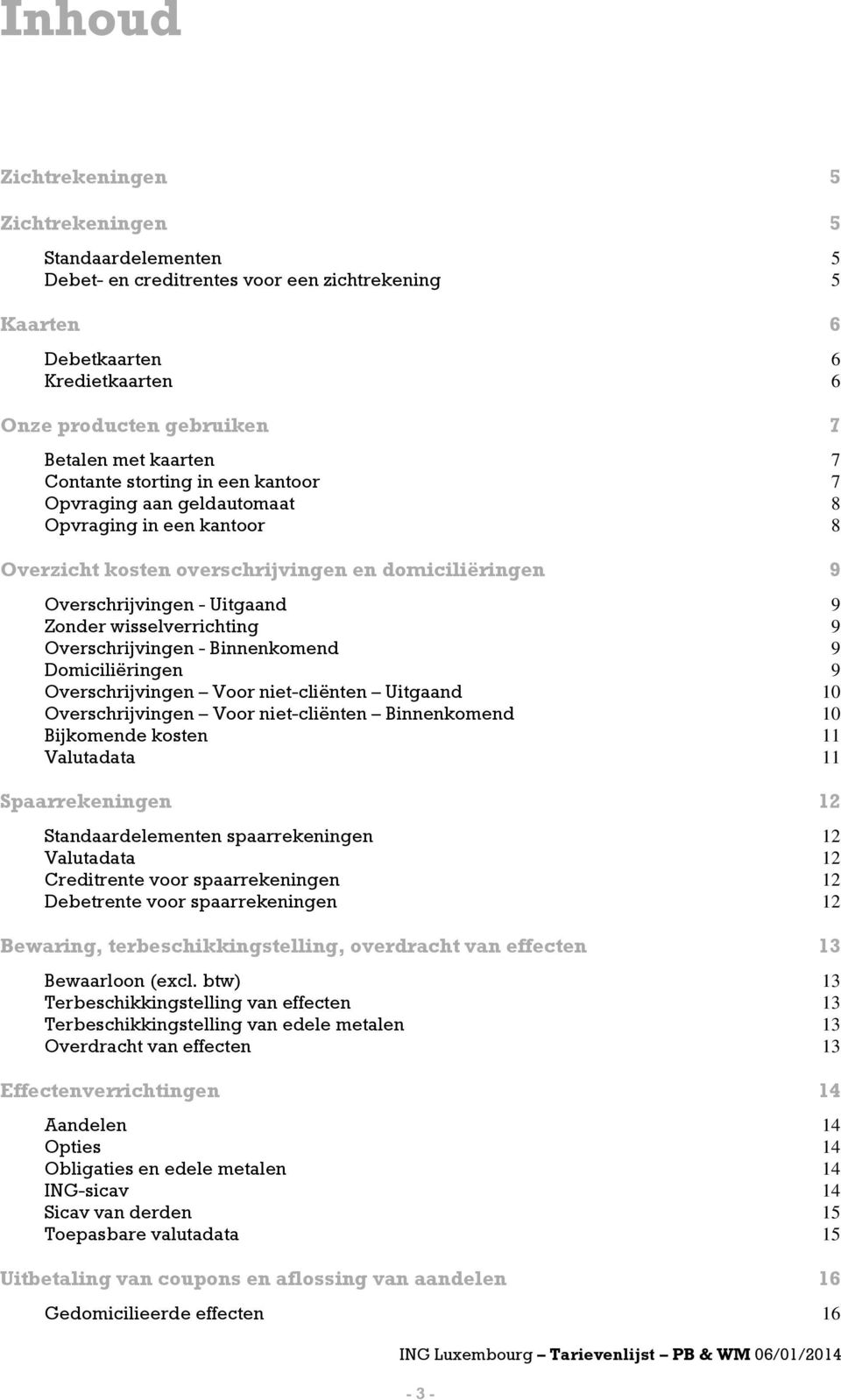 wisselverrichting 9 Overschrijvingen - Binnenkomend 9 Domiciliëringen 9 Overschrijvingen Voor niet-cliënten Uitgaand 10 Overschrijvingen Voor niet-cliënten Binnenkomend 10 Bijkomende kosten 11