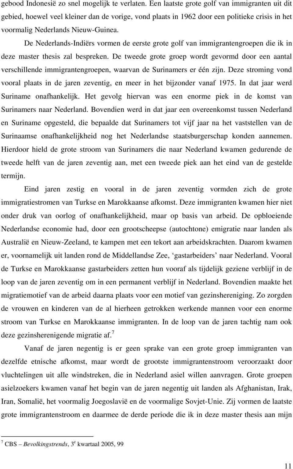 De Nederlands-Indiërs vormen de eerste grote golf van immigrantengroepen die ik in deze master thesis zal bespreken.