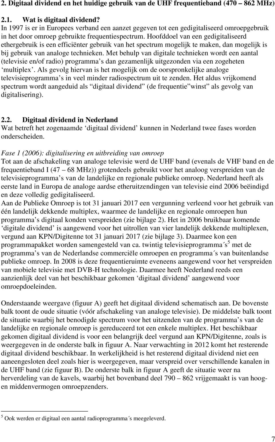 Hoofddoel van een gedigitaliseerd ethergebruik is een efficiënter gebruik van het spectrum mogelijk te maken, dan mogelijk is bij gebruik van analoge technieken.