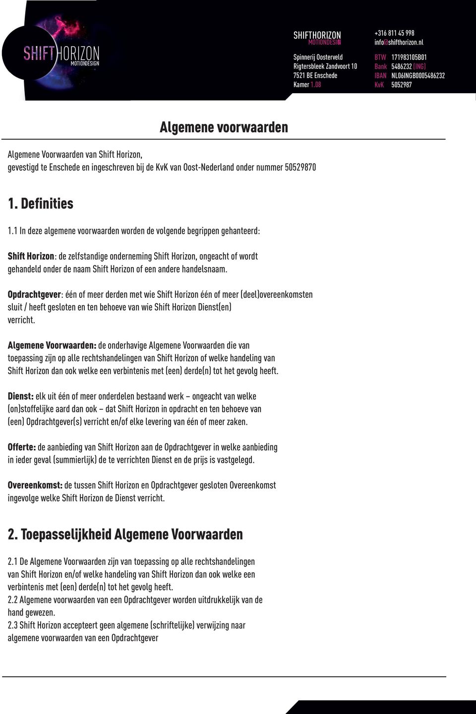 handelsnaam. Opdrachtgever: één of meer derden met wie Shift Horizon één of meer (deel)overeenkomsten sluit / heeft gesloten en ten behoeve van wie Shift Horizon Dienst(en) verricht.