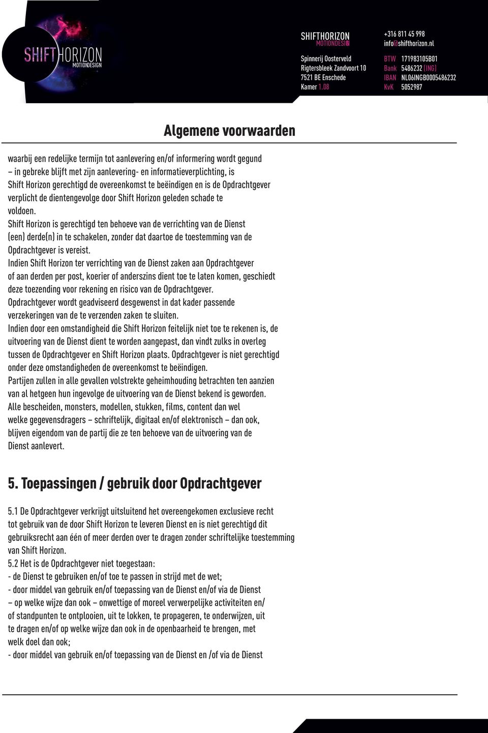 Shift Horizon is gerechtigd ten behoeve van de verrichting van de Dienst (een) derde(n) in te schakelen, zonder dat daartoe de toestemming van de Opdrachtgever is vereist.