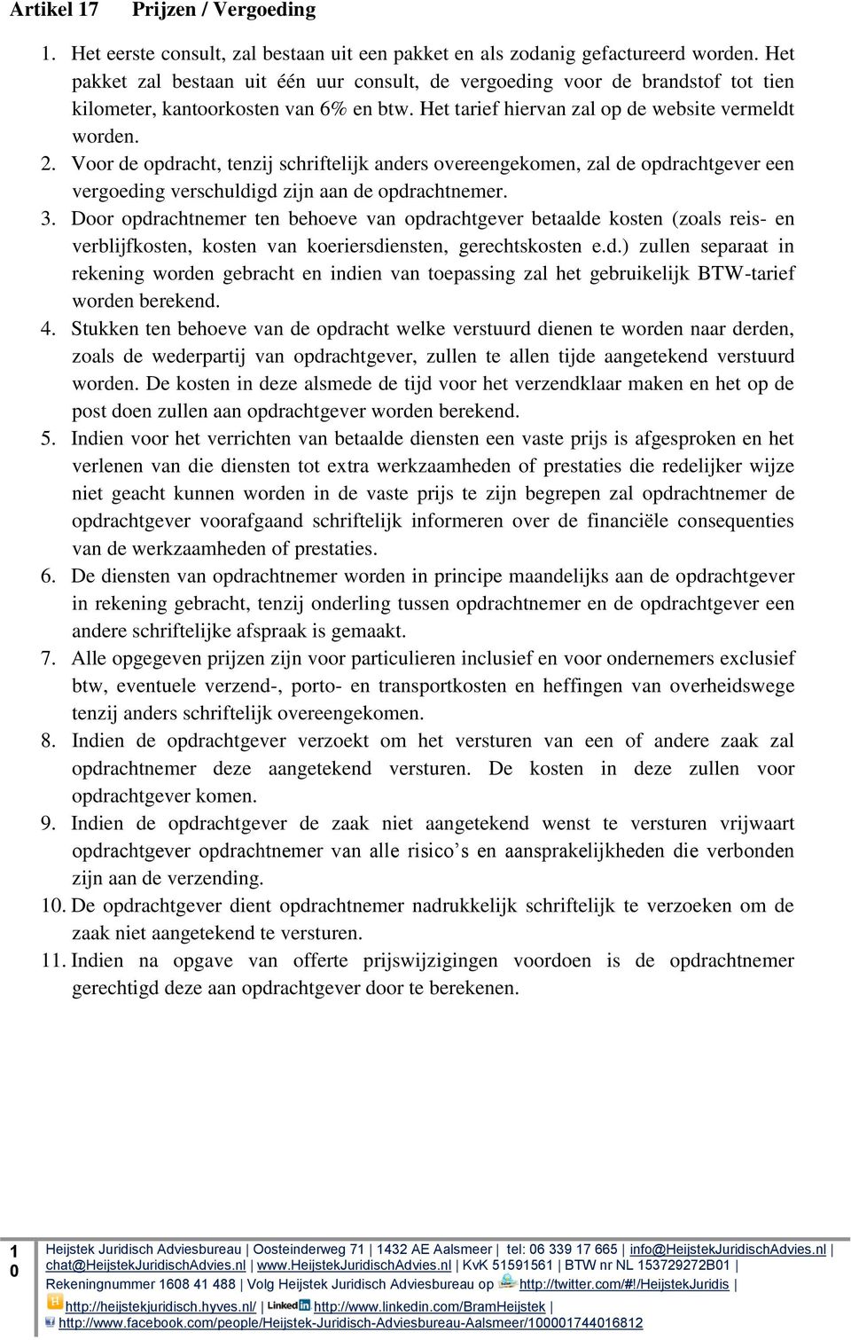 Voor de opdracht, tenzij schriftelijk anders overeengekomen, zal de opdrachtgever een vergoeding verschuldigd zijn aan de opdrachtnemer. 3.