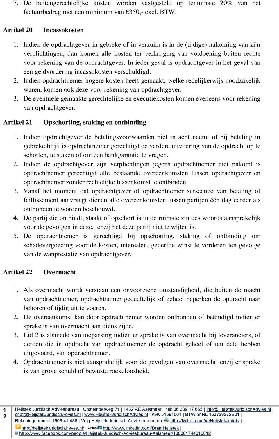 opdrachtgever. In ieder geval is opdrachtgever in het geval van een geldvordering incassokosten verschuldigd. 2.