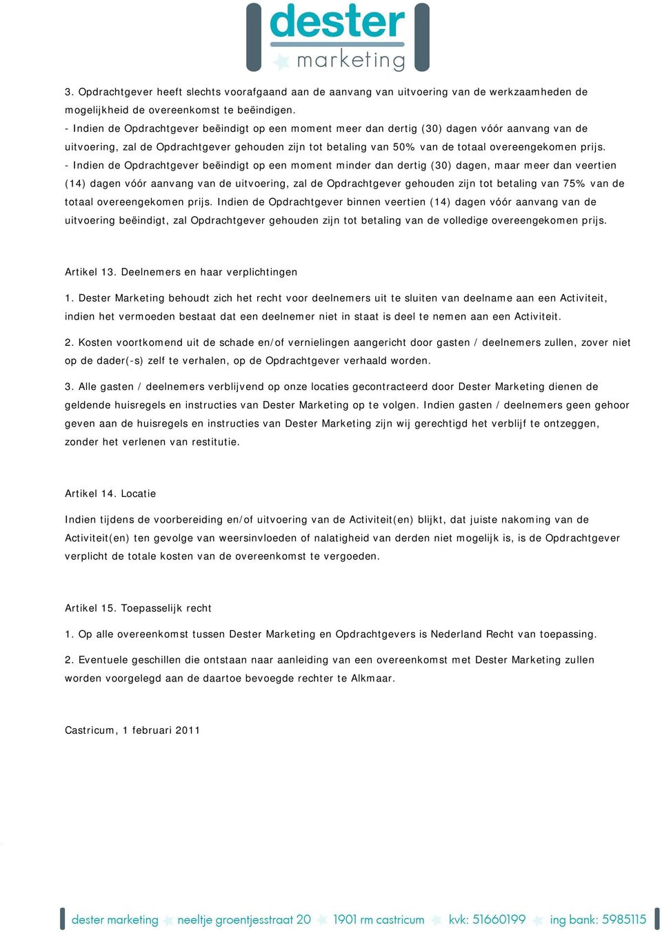 - Indien de Opdrachtgever beëindigt op een moment minder dan dertig (30) dagen, maar meer dan veertien (14) dagen vóór aanvang van de uitvoering, zal de Opdrachtgever gehouden zijn tot betaling van