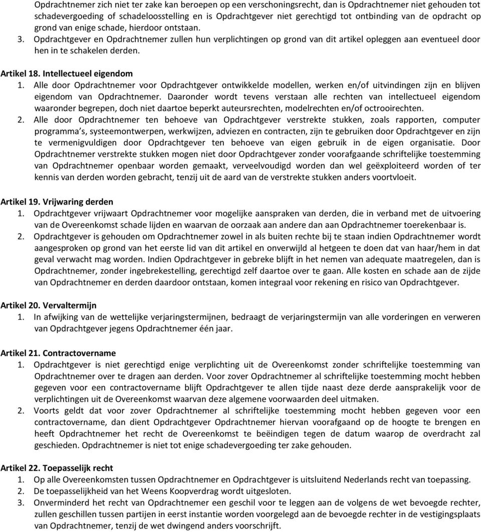 Opdrachtgever en Opdrachtnemer zullen hun verplichtingen op grond van dit artikel opleggen aan eventueel door hen in te schakelen derden. Artikel 18. Intellectueel eigendom 1.