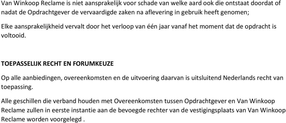 TOEPASSELIJK RECHT EN FORUMKEUZE Op alle aanbiedingen, overeenkomsten en de uitvoering daarvan is uitsluitend Nederlands recht van toepassing.