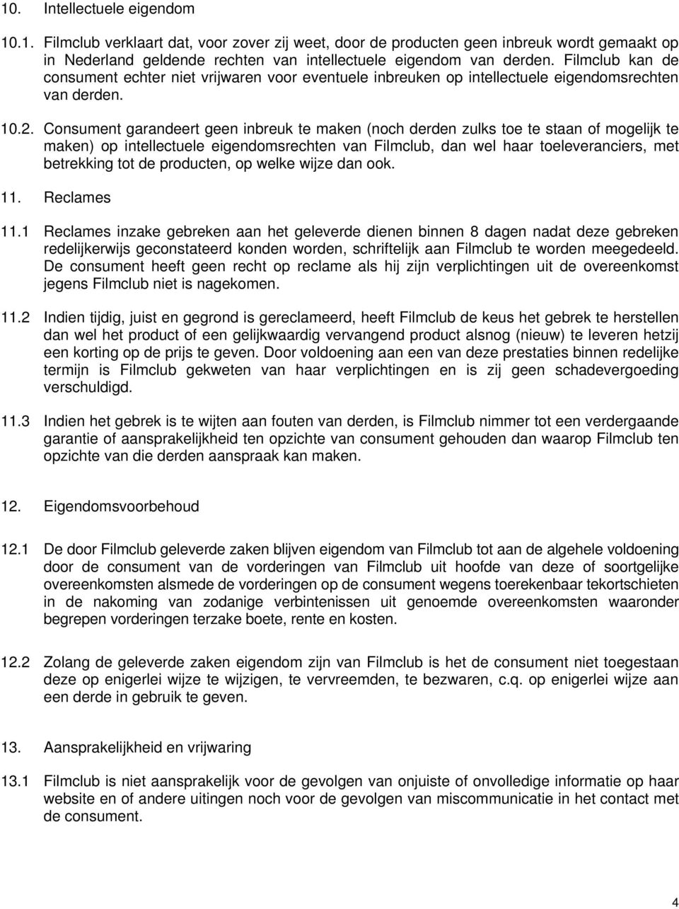 Consument garandeert geen inbreuk te maken (noch derden zulks toe te staan of mogelijk te maken) op intellectuele eigendomsrechten van Filmclub, dan wel haar toeleveranciers, met betrekking tot de