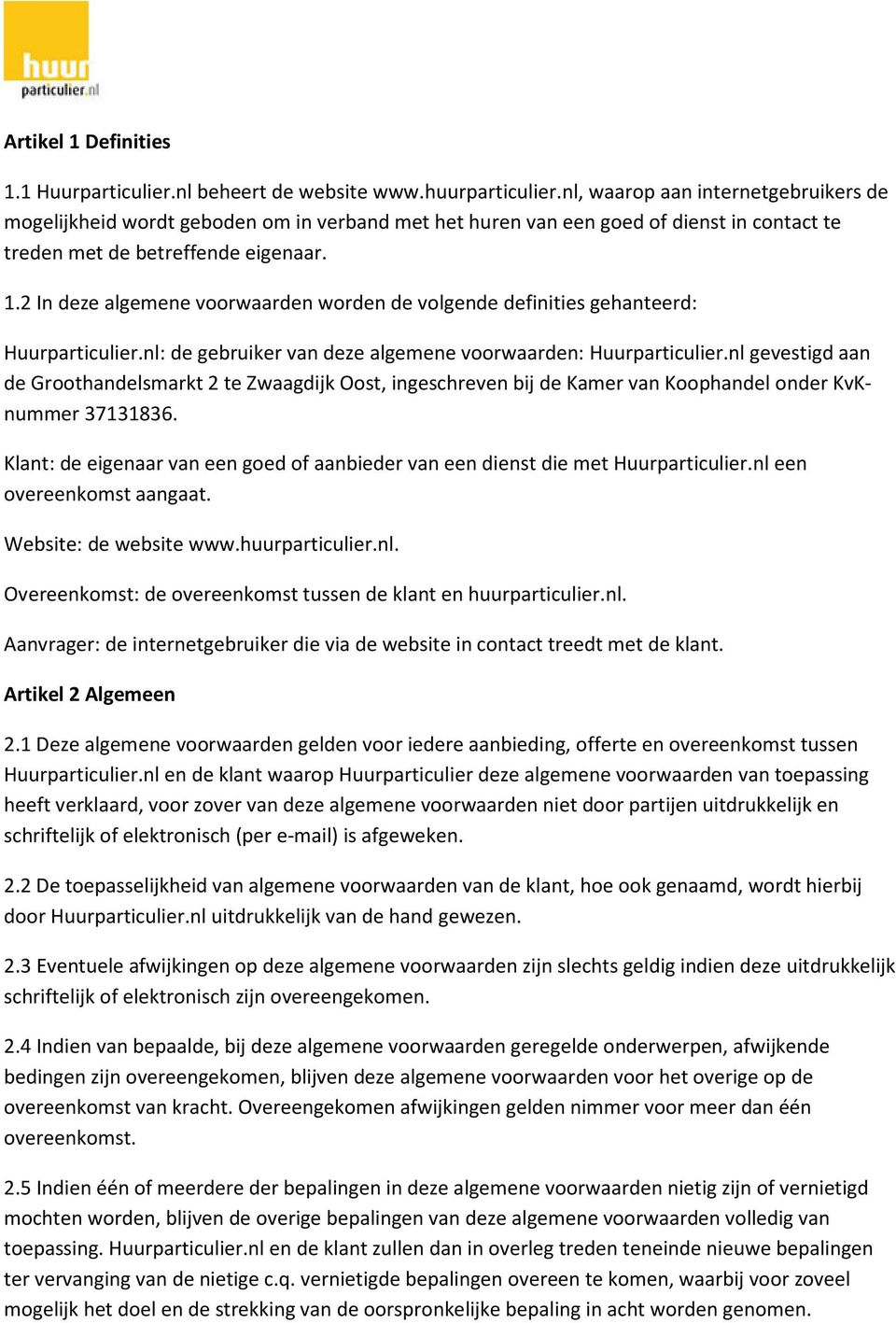 2 In deze algemene voorwaarden worden de volgende definities gehanteerd: Huurparticulier.nl: de gebruiker van deze algemene voorwaarden: Huurparticulier.